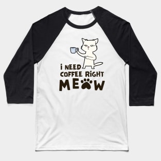 I Need Coffee Right Meow Baseball T-Shirt